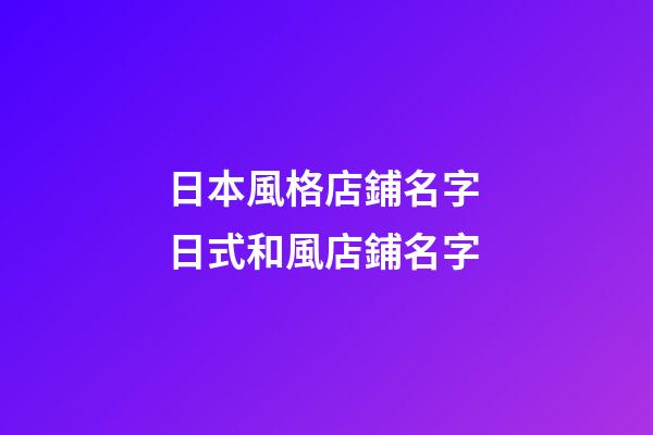 日本風格店鋪名字 日式和風店鋪名字-第1張-店鋪起名-玄機派